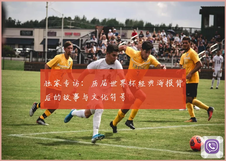 独家专访：历届世界杯经典海报背后的故事与文化符号