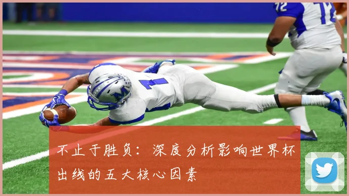 不止于胜负：深度分析影响世界杯出线的五大核心因素